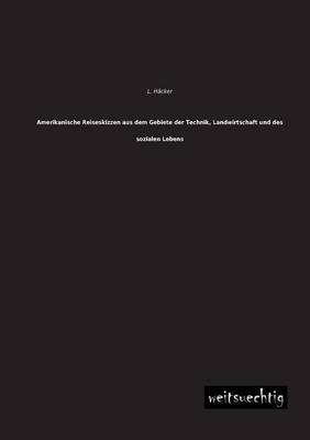 Amerikanische Reiseskizzen aus dem Gebiete der Technik, Landwirtschaft und des sozialen Lebens - Ludwig Häcker