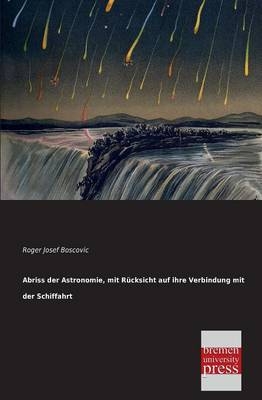 Abriss der Astronomie, mit RÃ¼cksicht auf ihre Verbindung mit der Schiffahrt - Roger Josef Boscovic