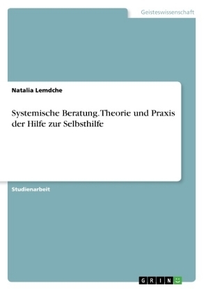 Systemische Beratung. Theorie und Praxis der Hilfe zur Selbsthilfe - Natalia Lemdche