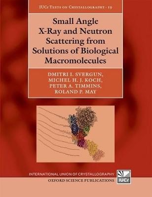 Small Angle X-Ray and Neutron Scattering from Solutions of Biological Macromolecules - Dmitri I. Svergun, Michel H. J. Koch, Peter A. Timmins, Roland P. May