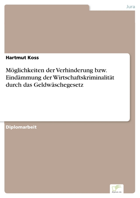 Möglichkeiten der Verhinderung bzw. Eindämmung der Wirtschaftskriminalität durch das Geldwäschegesetz -  Hartmut Koss