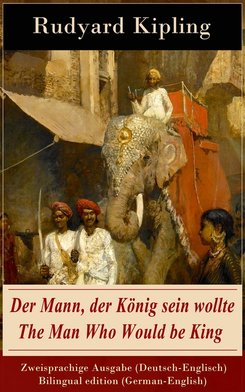 Der Mann, der König sein wollte / The Man Who Would be King - Zweisprachige Ausgabe (Deutsch-Englisch) / Bilingual edition (German-English) - Rudyard Kipling