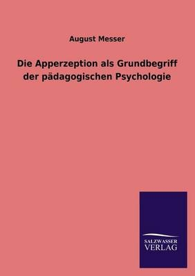 Die Apperzeption als Grundbegriff der pädagogischen Psychologie - August Messer