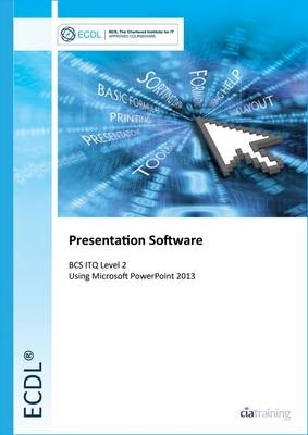 ECDL Presentation Software Using PowerPoint 2013 (BCS ITQ Level 2) -  CiA Training Ltd.