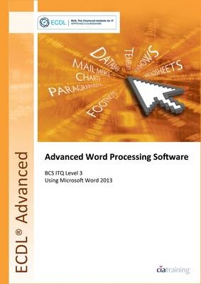 ECDL Advanced Word Processing Software Using Word 2013 (BCS ITQ Level 3) -  CiA Training Ltd.