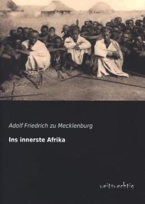 Ins innerste Afrika - Adolf Friedrich zu Mecklenburg