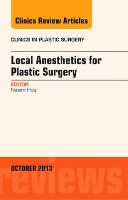 Local Anesthesia for Plastic Surgery, An Issue of Clinics in Plastic Surgery - Nasim Huq