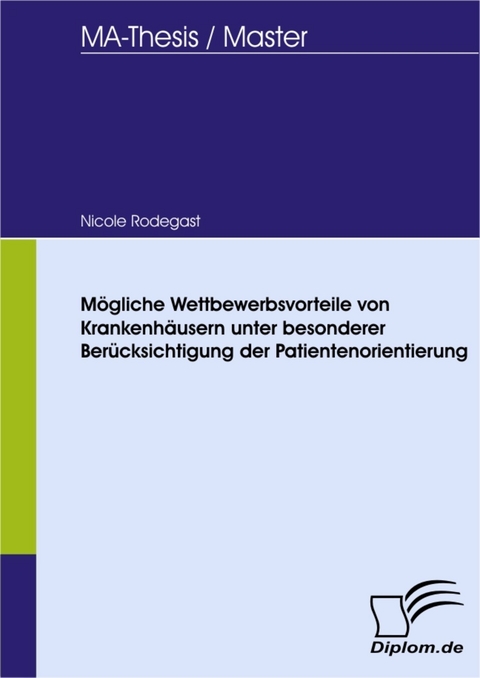 Mögliche Wettbewerbsvorteile von Krankenhäusern unter besonderer Berücksichtigung der Patientenorientierung -  Nicole Rodegast