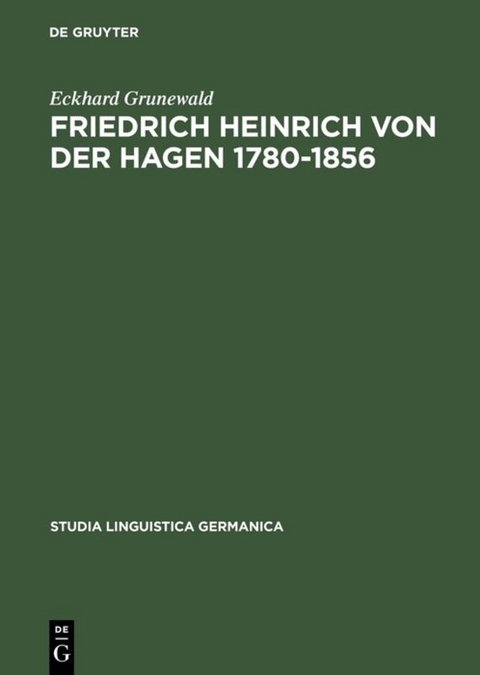 Friedrich Heinrich von der Hagen 1780-1856 - Eckhard Grunewald