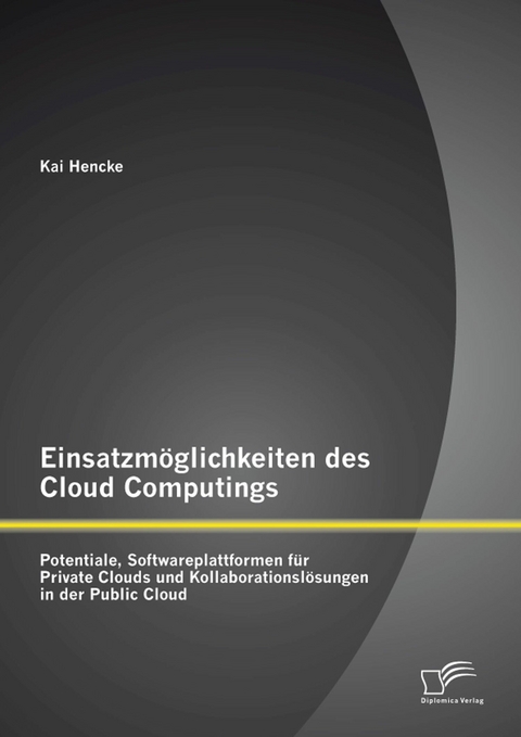 Einsatzmöglichkeiten des Cloud Computings: Potentiale, Softwareplattformen für Private Clouds und Kollaborationslösungen in der Public Cloud - Kai Hencke