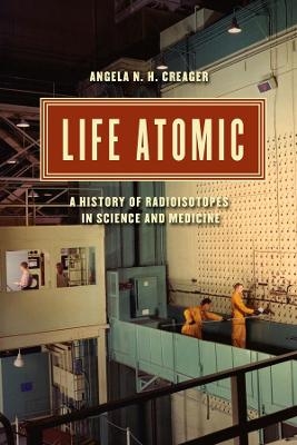 Life Atomic - Angela N. H. Creager