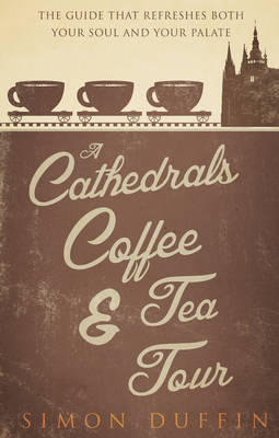 A Cathedrals, Coffee and Tea Tour - Simon Duffin