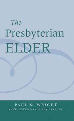 The Presbyterian Elder, Newly Revised - Paul S. Wright