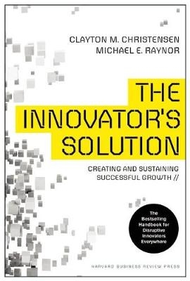 The Innovator's Solution - Clayton M. Christensen, Michael E. Raynor