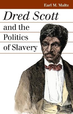 Dred Scott and the Politics of Slavery - Earl M. Maltz