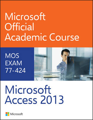 77–424 Microsoft Access 2013 -  Microsoft Official Academic Course