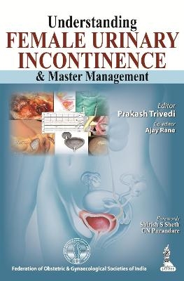 Understanding Female Urinary Incontinence & Master Management - Prakash Trivedi, Ajay Rane