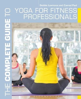 The Complete Guide to Yoga for Fitness Professionals - Conrad Paul, Debbie Lawrence