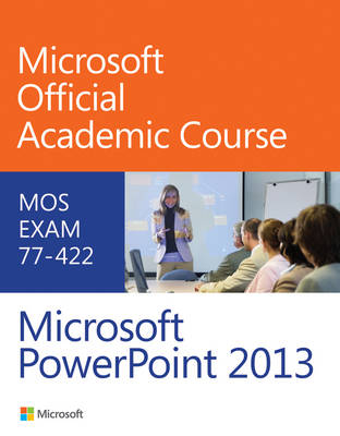 77–422 Microsoft PowerPoint 2013 -  Microsoft Official Academic Course