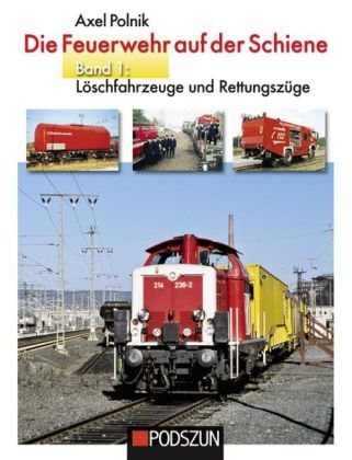 Die Feuerwehr auf der Schiene 01. Löschfahrzeuge und Rettungszüge - Axel Polnik