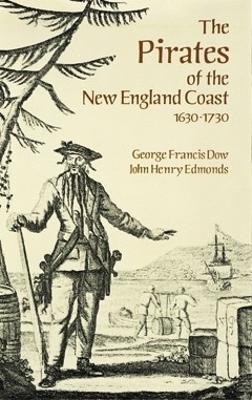 The Pirates of the New England Coast, 1630-1730 - George Francis Dow