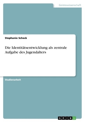 Die Identitätsentwicklung als zentrale Aufgabe des Jugendalters - Stephanie Scheck