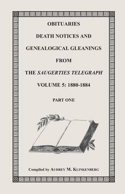 Obituaries, Death Notices & Genealogical Gleanings from the Saugerties Telegraph, Volume 5 - Audrey M Klinkenberg