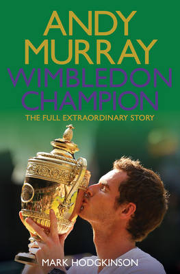 Andy Murray Wimbledon Champion - Mark Hodgkinson