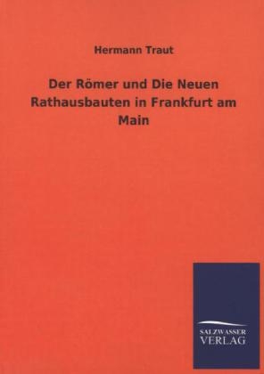 Der RÃ¶mer und Die Neuen Rathausbauten in Frankfurt am Main - Hermann Traut