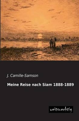 Meine Reise nach Siam 1888-1889 - J. Camille-Samson