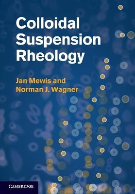 Colloidal Suspension Rheology - Jan Mewis, Norman J. Wagner