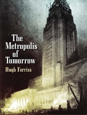 The Metroplois of Tomorrow - Hugh Ferriss