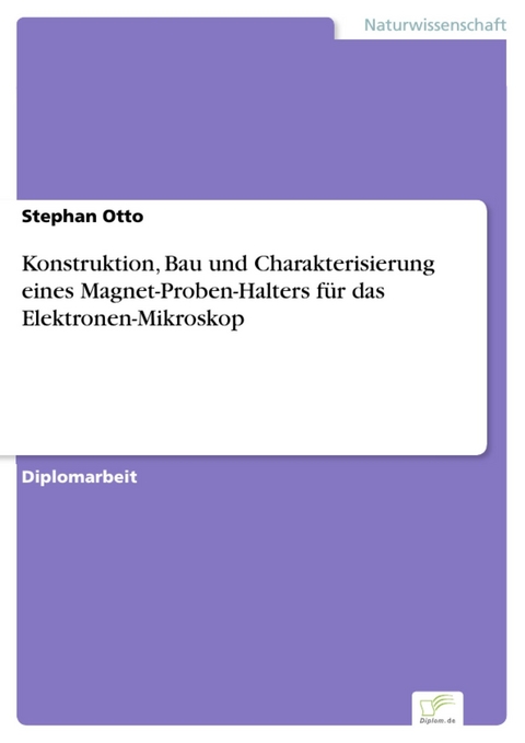 Konstruktion, Bau und Charakterisierung eines Magnet-Proben-Halters für das Elektronen-Mikroskop -  Stephan Otto