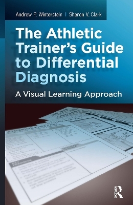 The Athletic Trainer's Guide to Differential Diagnosis - Sharon Clark, Andrew P. Winterstein