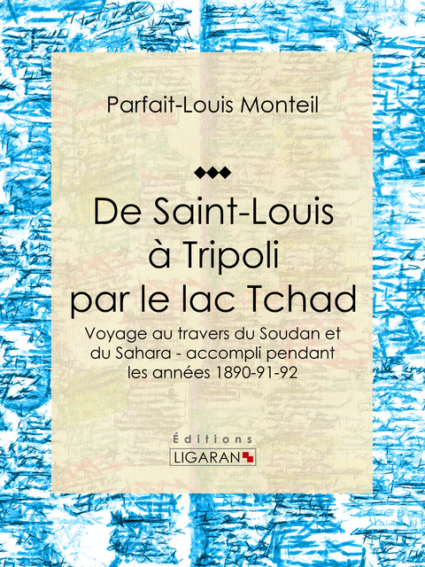 De Saint-Louis à Tripoli par le lac Tchad -  Ligaran, Parfait-Louis Monteil