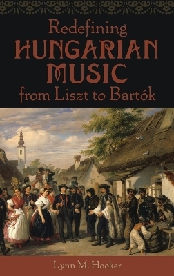 Redefining Hungarian Music from Liszt to Bartók - Lynn M. Hooker