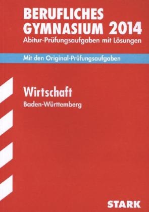 Abitur-Prüfungsaufgaben Berufliche Gymnasien Baden-Württemberg. Mit Lösungen / Wirtschaft 2014 - Bertram Hörth, Rüdiger Trunz