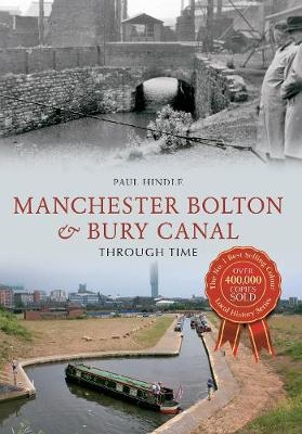 Manchester Bolton & Bury Canal Through Time - Paul Hindle