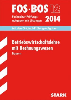 Abschluss-Prüfungsaufgaben Fachoberschule /Berufsoberschule Bayern / Betriebswirtschaftslehre mit Rechnungswesen FOS/BOS 12/2014 - Klaus D Vogt