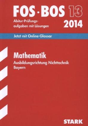 Abschluss-Prüfungen Fach-/Berufsoberschule Bayern / Mathematik FOS/BOS 13 / 2014 Ausbildungsrichtung Nichttechnik - Dieter Pratsch