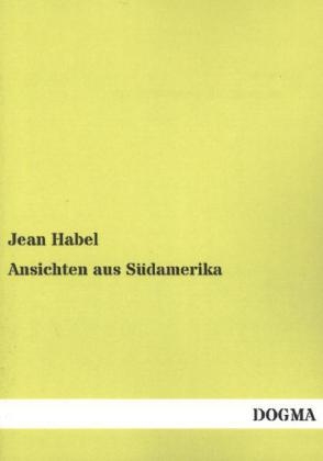 Ansichten aus SÃ¼damerika - Jean Habel