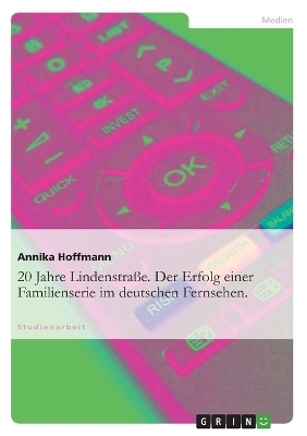 20 Jahre Lindenstraße. Der Erfolg einer Familienserie im deutschen Fernsehen. - Annika Hoffmann