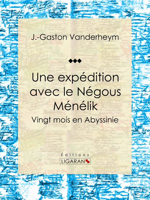 Une expédition avec le Négous Ménélik -  Ligaran,  J.-Gaston Vanderheym