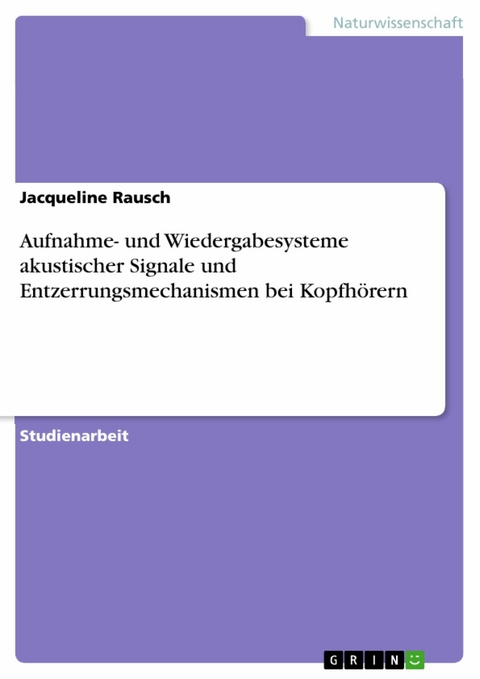 Aufnahme- und Wiedergabesysteme akustischer Signale und Entzerrungsmechanismen bei Kopfhörern -  Jacqueline Rausch