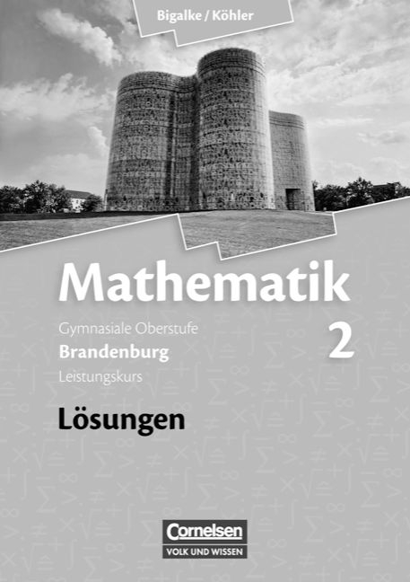 Bigalke/Köhler: Mathematik - Brandenburg - Bisherige Ausgabe / Band 2: Leistungskurs - Qualifikationsphase - Lösungen zum Schülerbuch - Anton Bigalke, Norbert Köhler, Horst Kuschnerow, Gabriele Ledworuski