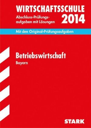 Abschluss-Prüfungsaufgaben Wirtschaftsschule Bayern. Mit Lösungen / Betriebswirtschaft 2014 - Peter Geltl