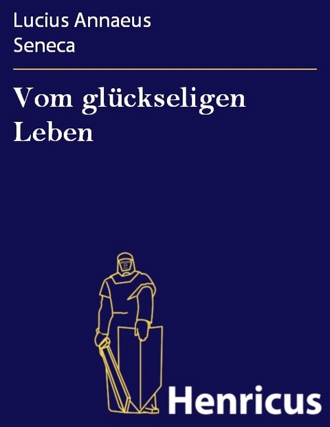 Vom glückseligen Leben -  Lucius Annaeus Seneca