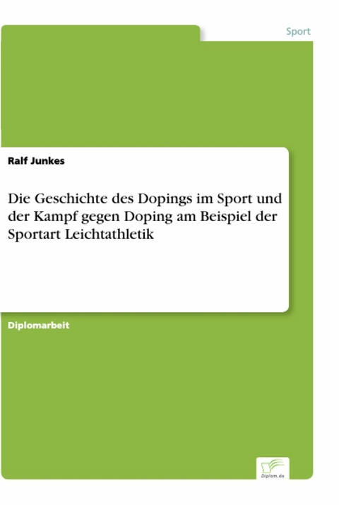 Die Geschichte des Dopings im Sport und der Kampf gegen Doping am Beispiel der Sportart Leichtathletik -  Ralf Junkes