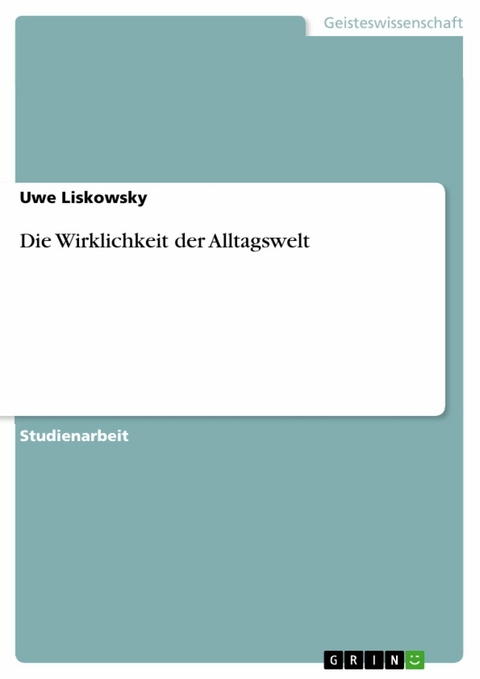 Die Wirklichkeit der Alltagswelt -  Uwe Liskowsky