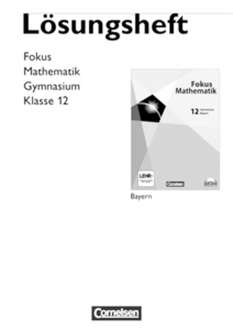 Fokus Mathematik - Gymnasiale Oberstufe - Bayern / 12. Jahrgangsstufe - Lösungen - Gerd Birner, Florian Borges, Jochen Dörr, Katharina Hammer-Schneider, Heinrich Kilian, Reiner Schmähling, Udo Schwingenschlögl